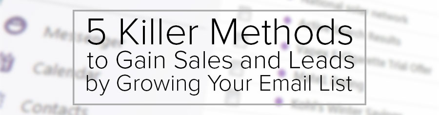 5 Killer Methods to Gain Sales and Leads by Growing Your Email List